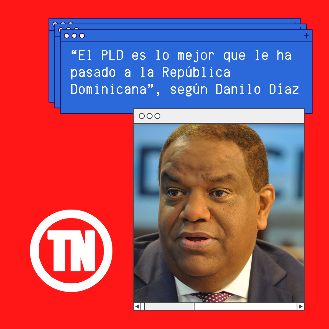 “El PLD es lo mejor que le ha pasado a la República Dominicana”, según Danilo Díaz